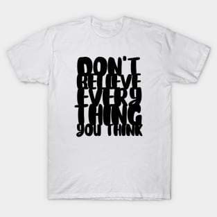 Don't Believe Everything You Think Typography (Black) T-Shirt